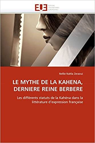LE MYTHE DE LA KAHENA, DERNIERE REINE BERBERE: Les différents statuts de la Kahéna dans la littérature d'expression française (Omn.Univ.Europ.) indir