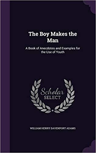 The Boy Makes the Man: A Book of Anecdotes and Examples for the Use of Youth