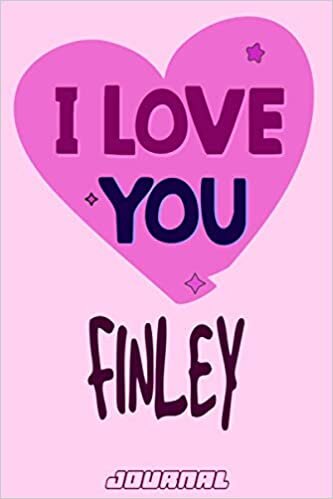 I love you Finley Journal Notebook : Valentine's Day Notebook - Perfect Gift Idea for For Girls and Womens who named Finley: 120 Journal pages 6 x 9 Valentines NoteBook