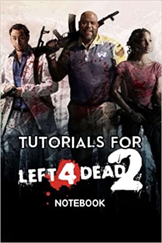 Tutorials For Left 4 Dead 2 Notebook: Notebook|Journal| Diary/ Lined - Size 6x9 Inches 100 Pages