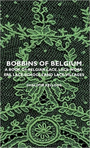 Bobbins of Belgium - A Book of Belgian Lace, Lace-Workers, Lace-Schools and Lace-Villages