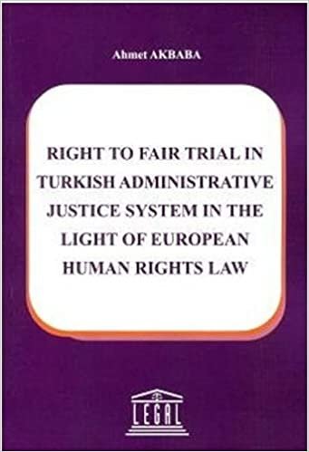 Legal Right To Fair Trial in Turkish Adminstrative Justice System in The Light Of European Human Rights Law