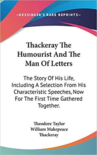 Thackeray The Humourist And The Man Of Letters: The Story Of His Life, Including A Selection From His Characteristic Speeches, Now For The First Time Gathered Together.