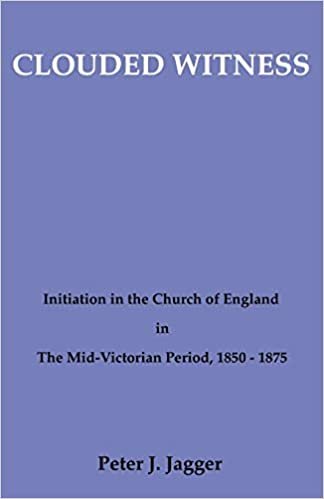 Clouded Witness: Initiation in the Church of England in the Mid-Victorian Period, 1850-1875: Initiation in the Church of England in the Mid-Victorian ... 1850-75 (Pittsburgh Theological Monographs)