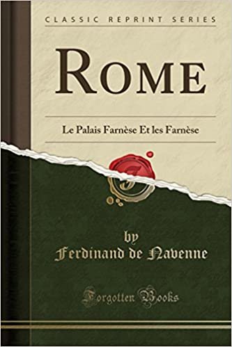 Rome: Le Palais Farnèse Et les Farnèse (Classic Reprint)
