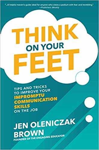 Think on Your Feet: Tips and Tricks to Improve Your Impromptu Communication Skills on the Job indir