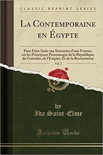 La Contemporaine en Égypte, Vol. 2: Pour Faire Suite aux Souvenirs d'une Femme, sur les Principaux Personnages de la République, du Consulat, de l'Empire, Et de la Restauration (Classic Reprint) indir