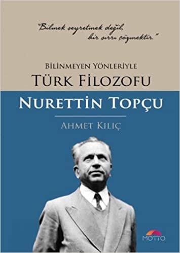 Bilinmeyen Yönleriyle Türk Filozofu Nurettin Topçu: ''Bilmek Seyretmek Değil, Bir Sırrı Çözmektir.''