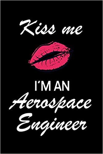 KISS ME I'M AN AEROSPACE ENGINEER: Aerospace Engineer Gifts - Blank Lined Notebook Journal – (6 x 9 Inches) – 120 Pages