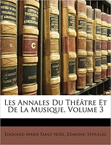 Les Annales Du Théâtre Et De La Musique, Volume 3