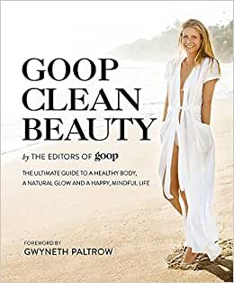 Goop Clean Beauty: The Ultimate Guide to a Healthy Body, a Natural Glow and a Happy, Mindful Life