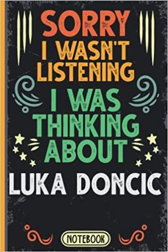 Sorry I Wasn't Listening I Was Thinking About Luka Doncic: Funny Vintage Notebook Journal For Luka Doncic Fans & Supporters | Dallas Mavericks Fans ... | Professional Basketball Fan Appreciation