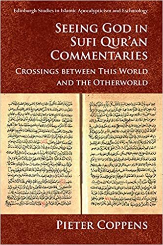 Seeing God in Sufi Qur'an Commentaries: Crossings Between This World and the Otherworld (Edinburgh Studies in Islamic Apocalypticism and Eschatology)