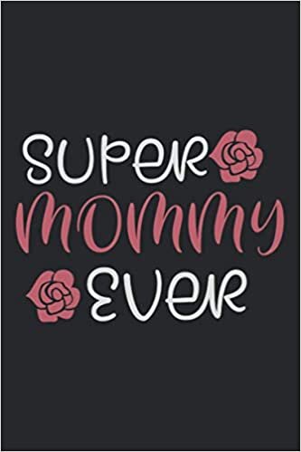 SUPER MOMMY EVER: Mom Notebook 120 lined pages 6x9 great Mom Gift