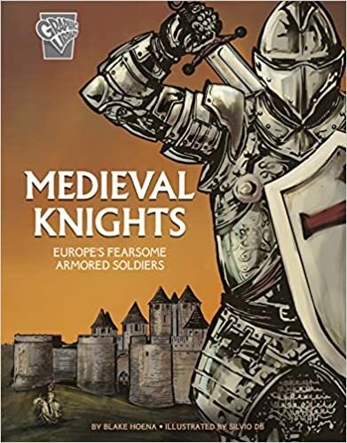 Medieval Knights: Europe's Fearsome Armored Soldiers (Graphic History: Warriors)