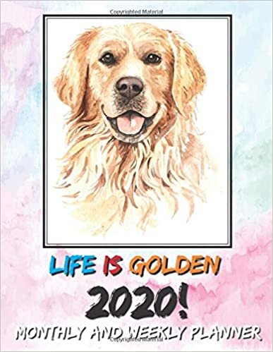 Life is Golden 2020 Monthly and Weekly Planner: Cute Dog Calendar Notebook, Academic Organizer Monthly Calendar And Journal For Writing