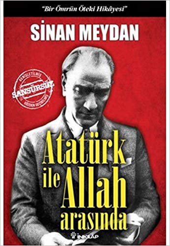 Atatürk ile Allah Arasında (Ciltli): "Bir Ömrün Öteki Hikayesi"