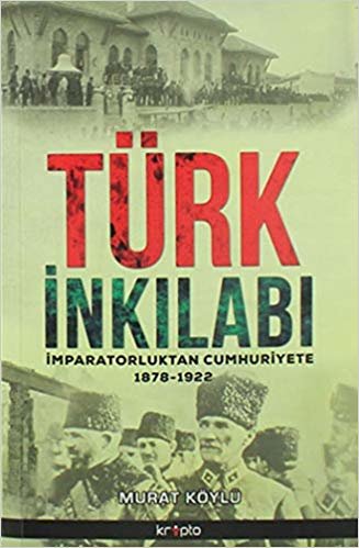 Türk İnkılabı İmparatorluktan Cumhuriyete 1878 - 1922