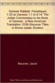 Genesis Rabbah: Parashiyyot 1-33 on Genesis 1:1 to 8:14: The Judaic Commentary to the Book of Genesis : a New American Translation: 0104 (Neusner Titles in Brown Judaic Studies)