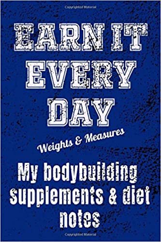 EARN IT EVERY DAY My Bodybuilding Supplements & Diet Notes: Bodybuilder’s recipe notebook to record recipes supplementary foods and diet notes vital to success in the gym and for entertaining indir