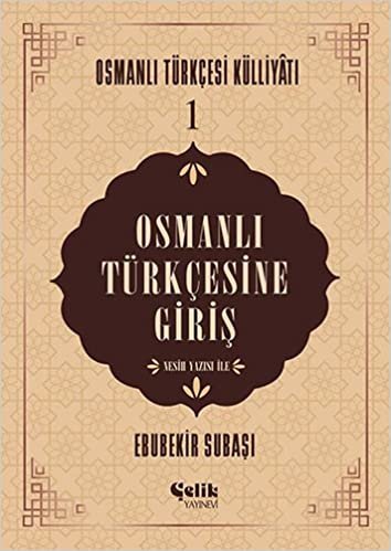 Osmanlı Türkçesine Giriş: Osmanlı Türkçesi Külliyatı - 1