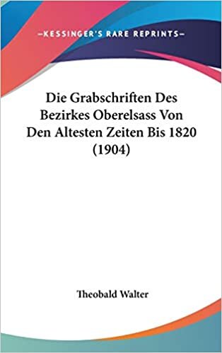 Die Grabschriften Des Bezirkes Oberelsass Von Den Altesten Zeiten Bis 1820 (1904)