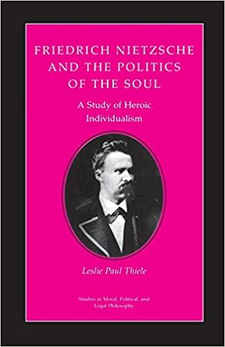 Friedrich Nietzsche and the Politics of the Soul: A Study of Heroic Individualism (Studies in Moral, Political, and Legal Philosophy)
