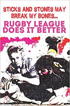 Sticks and Stones may break my bones but Rugby League does it better: A Rugby League Notebook indir