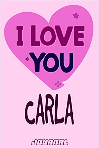 I love you Carla Journal Notebook : Valentine's Day Notebook - Perfect Gift Idea for For Girls and Womens who named Carla: 120 Journal pages 6 x 9 Valentines NoteBook