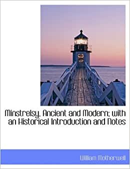 Minstrelsy, Ancient and Modern; with an Historical Introduction and Notes