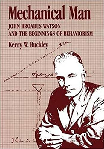 Mechanical Man: John B. Watson and the Beginnings of Behaviorism: John Broadus Watson and the Beginnings of Behaviourism