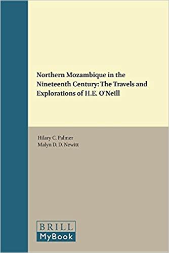 Northern Mozambique in the Nineteenth Century: The Travels and Explorations of H.E. O'Neill (European Expansion and Indigenous Response)