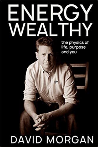 Energy Wealthy: The physics of life, purpose and you