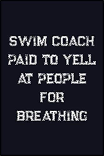 Swim Coach Paid To Yell At People For Breathing: Blank Lined Journal For Swimmers Notebook Gift Idea