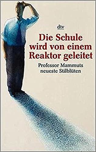 Die Schule wird von einem Reaktor geleitet: Prof. Mammuts neueste Stilblüten (dtv Unterhaltung)