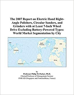The 2007 Report on Electric Hand Right-Angle Polishers, Circular Sanders, and Grinders with at Least 7-Inch Wheel Drive Excluding Battery-Powered Types: World Market Segmentation by City