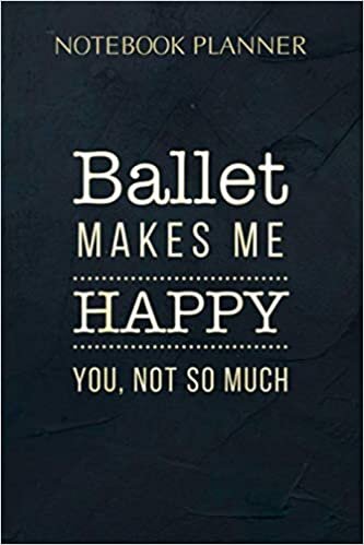 Notebook Planner Ballet Makes Me Happy You Not So Much Funny: Meeting, 114 Pages, Planning, Daily Organizer, 6x9 inch, Simple, Daily, Agenda indir