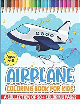 Airplane Coloring Book For Kids Ages 4-8: Airplane Transportation Color Book For Toddlers, Preschoolers Relaxation And Kids Of All Ages Who Love To ... Or Art Entertainment Learning Gift
