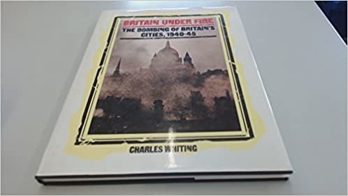 Britain Under Fire: The Bombing of Britain's Cities, 1940-1945: Bombing of Britain's Cities, 1940-45