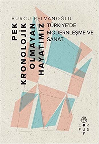 Pek Kronolojik Olmayan Hayatımız Türkiyede Modernleşme ve Sanat
