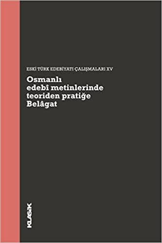 Osmanlı Edebi Metinlerinde Teoriden Pratiğe Belagat: Eski Türk Edebiyatı Çalışmaları 15