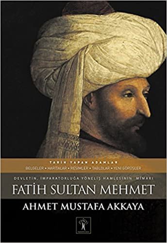Fatih Sultan Mehmet: Devletin İmparatorluğa Yöneliş Hamlesinin Mimarı indir