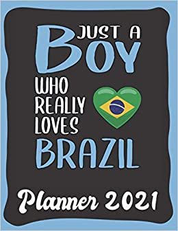 Planner 2021: Brazil Planner 2021 incl Calendar 2021 - Funny Brazil Quote: Just A Boy Who Loves Brazil - Monthly, Weekly and Daily Agenda Overview - ... - Weekly Calendar Double Page - Brazil gift"