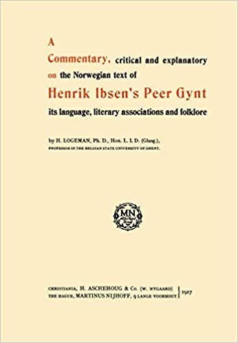 A Commentary, Critical and Explanatory on the Norwegian Text of Henrik Ibsen S Peer Gynt Its Language, Literary Associations and Folklore