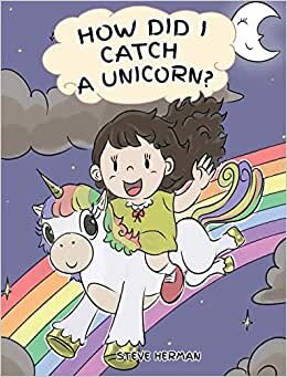 How Did I Catch A Unicorn?: How To Stay Calm To Catch A Unicorn. A Cute Children Story to Teach Kids about Emotions and Anger Management. (My Unicorn Books) indir