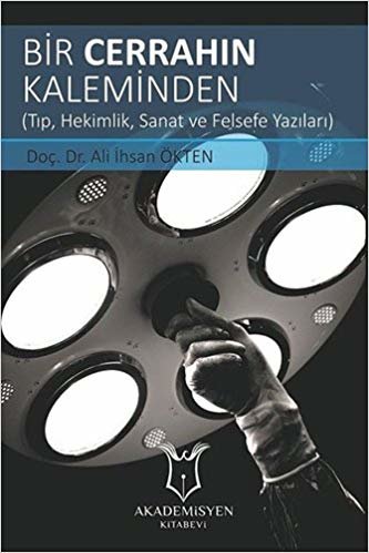 Bir Cerrahın Kaleminden: (Tıp, Hekimlik, Sanat Ve Felsefe Yazıları)