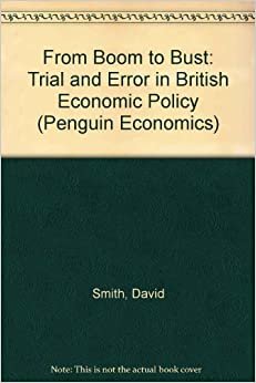 From Boom to Bust: Trial and Error in British Economic Policy (Penguin Economics S.)
