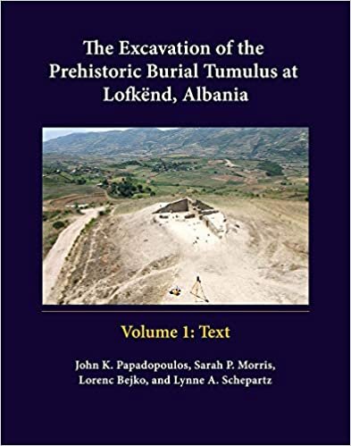 The Excavation of the Prehistoric Burial Tumulus at Lofkënd, Albania (Monumenta Archaeologica)