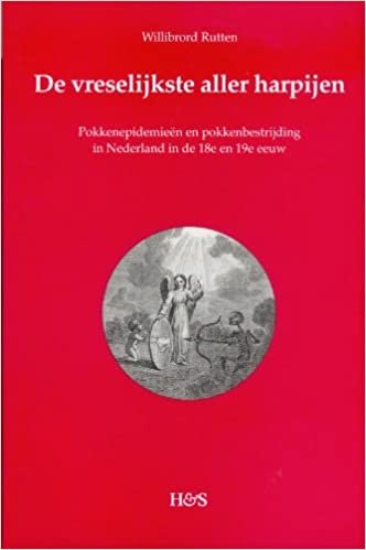 De vreselijkste aller harpijen'. Pokkenepidemieën en pokkenbestrijding in Nederland in de achttiende en negentiende eeuw: een sociaal-historische en ... en historisch-demografische studie