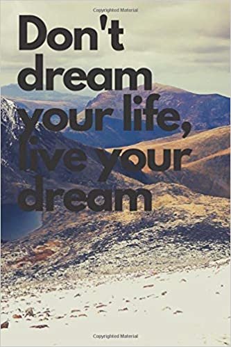 Don't Dream Your Life , Live Your Dream: Inspirational Quote, Motivational Notebook ,Inspiring Notebook , Journal, Diary (110 Pages, Blank, 6 x 9)